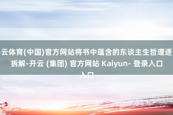 开云体育(中国)官方网站将书中蕴含的东谈主生哲理逐个拆解-开云 (集团) 官方网站 Kaiyun- 登录入口