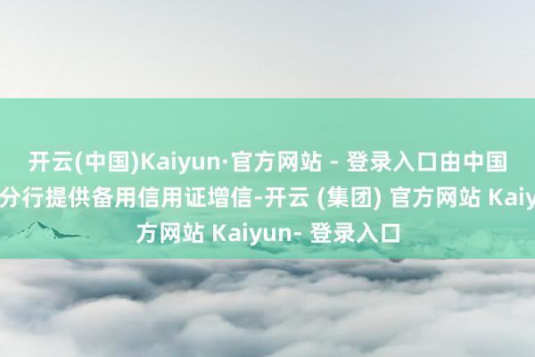 开云(中国)Kaiyun·官方网站 - 登录入口由中国邮储银行宁夏分行提供备用信用证增信-开云 (集团) 官方网站 Kaiyun- 登录入口