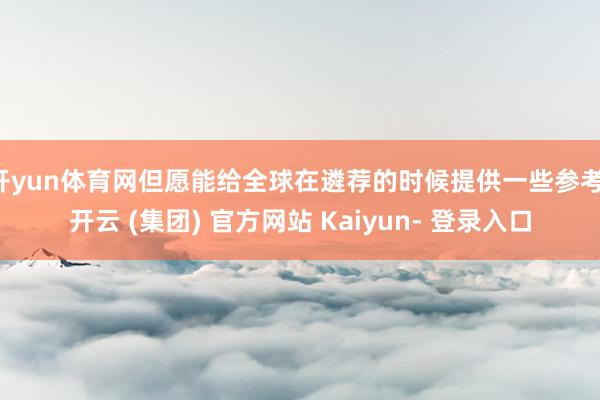 开yun体育网但愿能给全球在遴荐的时候提供一些参考-开云 (集团) 官方网站 Kaiyun- 登录入口