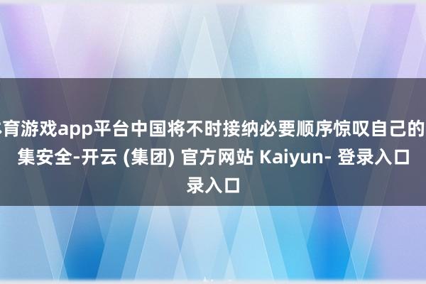 体育游戏app平台中国将不时接纳必要顺序惊叹自己的汇集安全-开云 (集团) 官方网站 Kaiyun- 登录入口