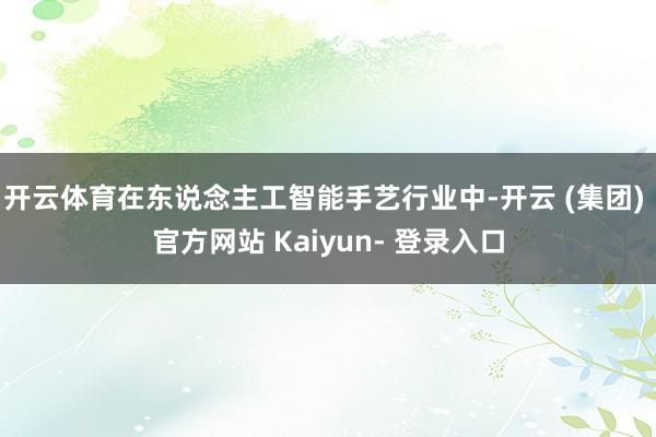 开云体育在东说念主工智能手艺行业中-开云 (集团) 官方网站 Kaiyun- 登录入口